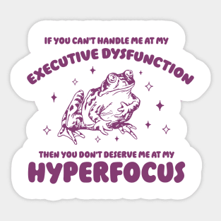 If you can't handle me at my executive dysfunction then you don't deserve me at my hyperfocus shirt | adhd awareness | autism late diagnosis Sticker